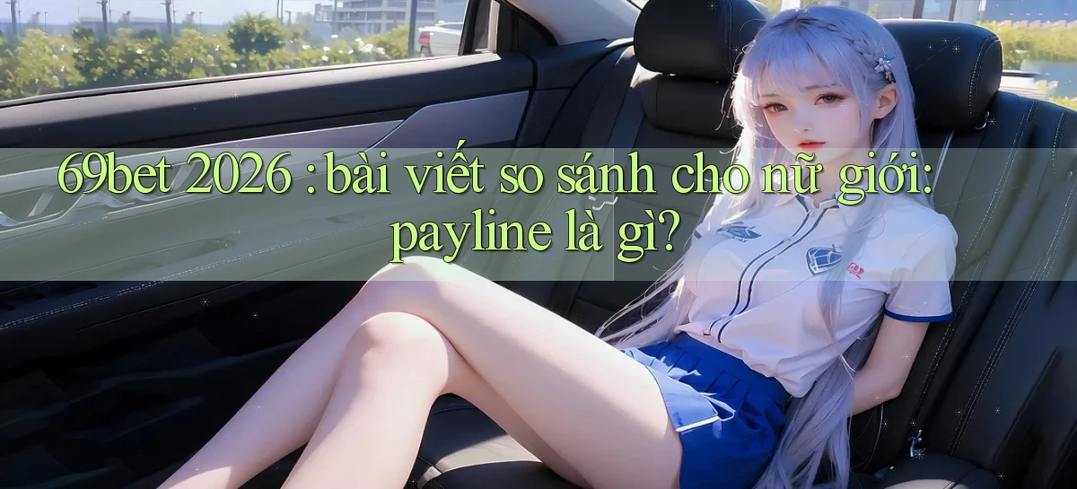 69bet 2026 bài viết so sánh cho nữ giới payline là gì
