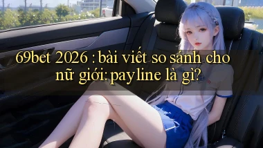 69bet 2026 bài viết so sánh cho nữ giới payline là gì