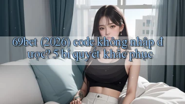 69bet (2026) code không nhập được 5 bí quyết khắc phục