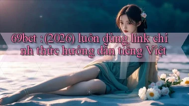69bet (2026) luôn dùng link chính thức hướng dẫn tiếng Việt