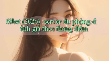 69bet (2026) server dự phòng đánh giá theo thang điểm