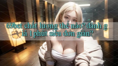 69bet chất lượng thế nào đánh giá 1 phút siêu đơn giản