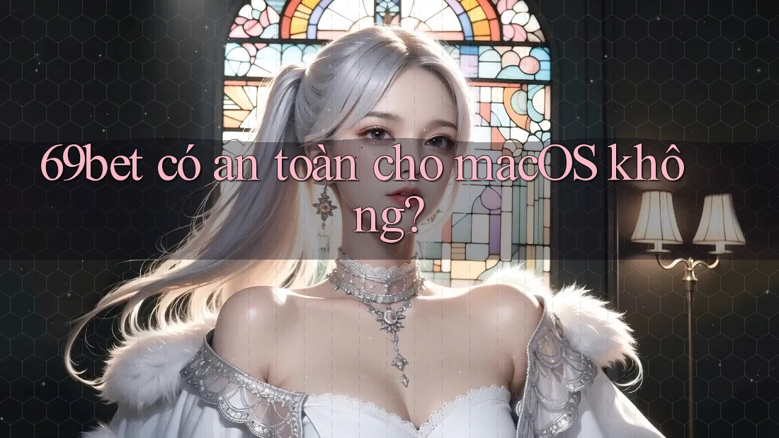 69bet có an toàn cho macOS không?