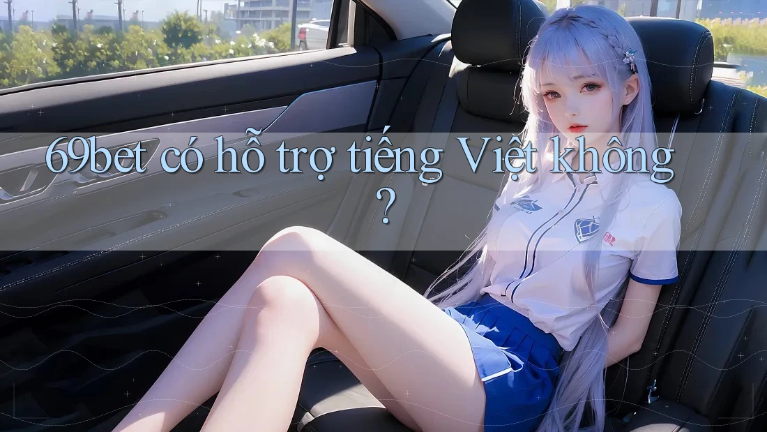 69bet có hỗ trợ tiếng Việt không?