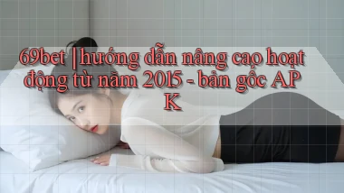 69bet hướng dẫn nâng cao hoạt động từ năm 2015   bản gốc APK