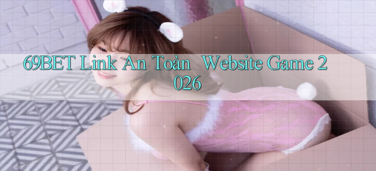 69bet   Link An Toàn ｜ Website Game 2026