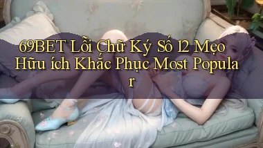 69bet lỗi chữ ký số 12 mẹo hữu ích khắc phục most popular
