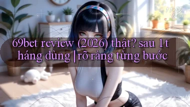 69bet review (2026) thật sau 1 tháng dùng rõ ràng từng bước