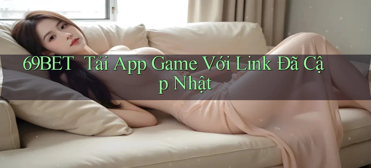 69bet ｜ Tải App Game Với Link Đã Cập Nhật