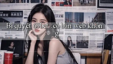 Bí quyết 69bet có bản web không
