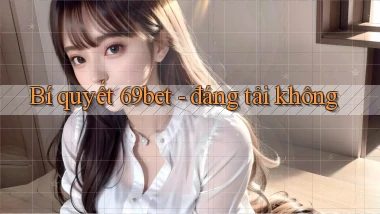 Bí quyết 69bet   đáng tải không