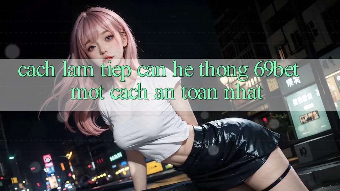 Cách làm Tiếp Cận Hệ Thống 69bet Một Cách An Toàn Nhất