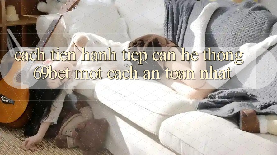 Cách tiến hành Tiếp Cận Hệ Thống 69bet Một Cách An Toàn Nhất