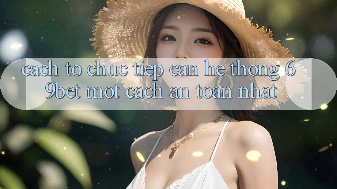 Cách tổ chức Tiếp Cận Hệ Thống 69bet Một Cách An Toàn Nhất Cách tổ chức Tiếp Cận Hệ Thống 69bet Một Cách An Toàn Nhất
