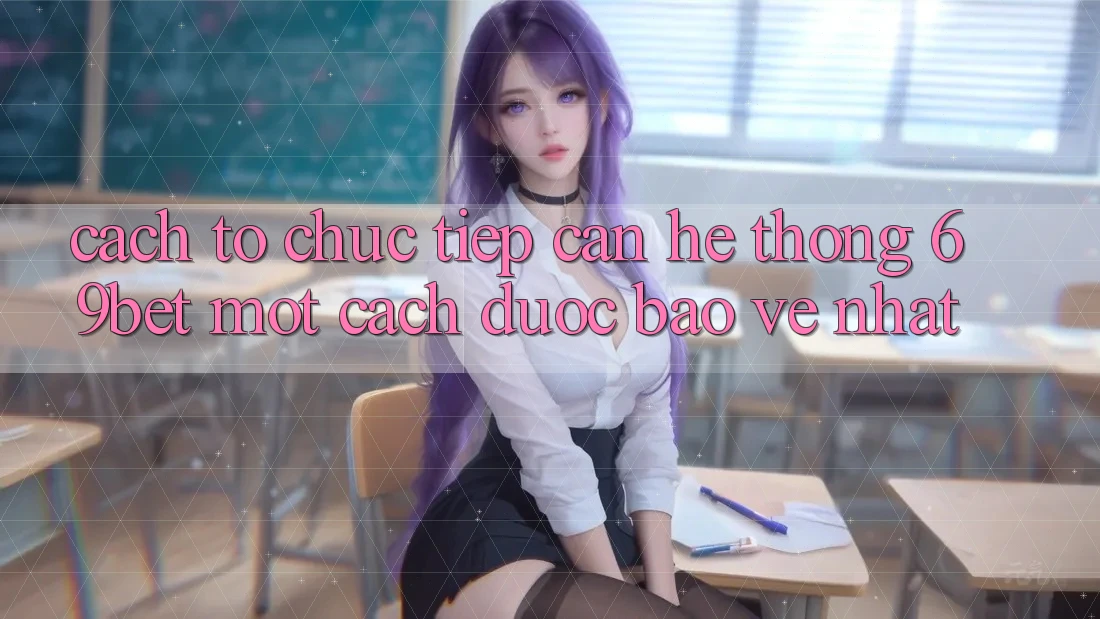 Cách tổ chức Tiếp Cận Hệ Thống 69bet Một Cách Được bảo vệ Nhất Cách tổ chức Tiếp Cận Hệ Thống 69bet Một Cách Được bảo vệ Nhất