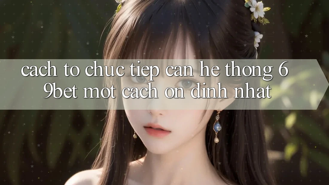 Cách tổ chức Tiếp Cận Hệ Thống 69bet Một Cách Ổn định Nhất Cách tổ chức Tiếp Cận Hệ Thống 69bet Một Cách Ổn định Nhất