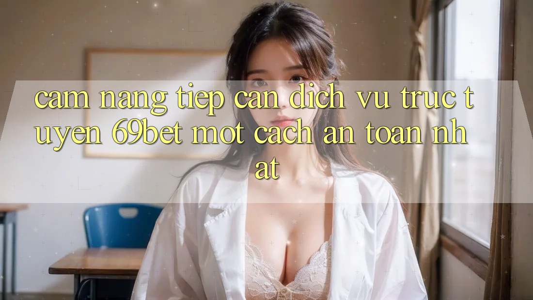 Cẩm nang Tiếp Cận Dịch vụ trực tuyến 69bet Một Cách An Toàn Nhất Cẩm nang Tiếp Cận Dịch vụ trực tuyến 69bet Một Cách An Toàn Nhất