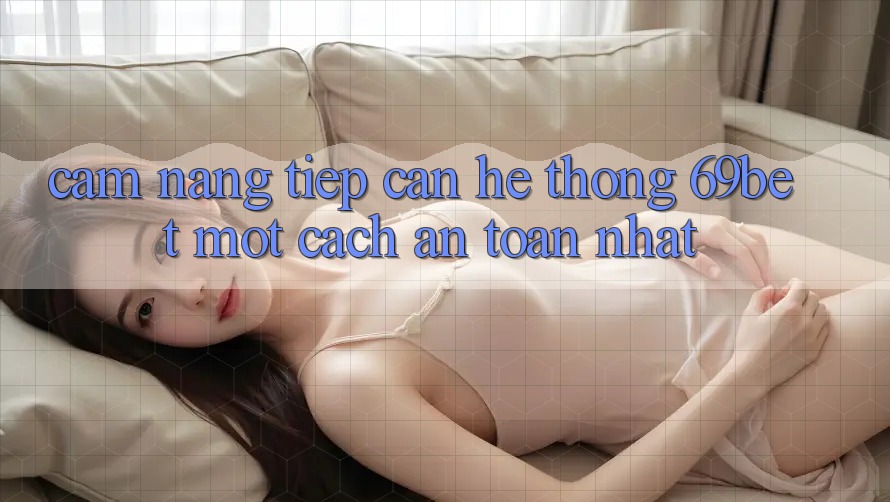 Cẩm nang Tiếp Cận Hệ Thống 69bet Một Cách An Toàn Nhất