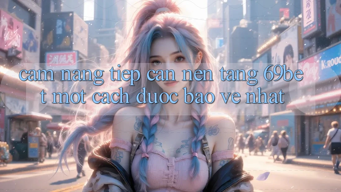 Cẩm nang Tiếp Cận Nền tảng 69bet Một Cách Được bảo vệ Nhất Cẩm nang Tiếp Cận Nền tảng 69bet Một Cách Được bảo vệ Nhất