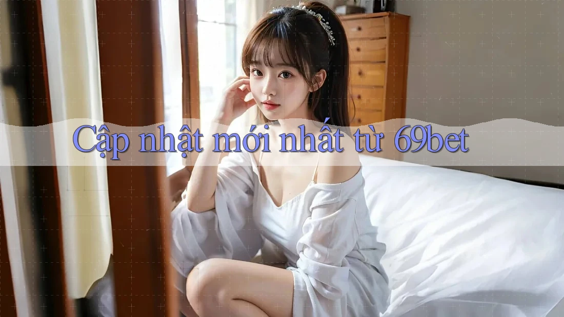 Cập nhật mới nhất từ 69bet