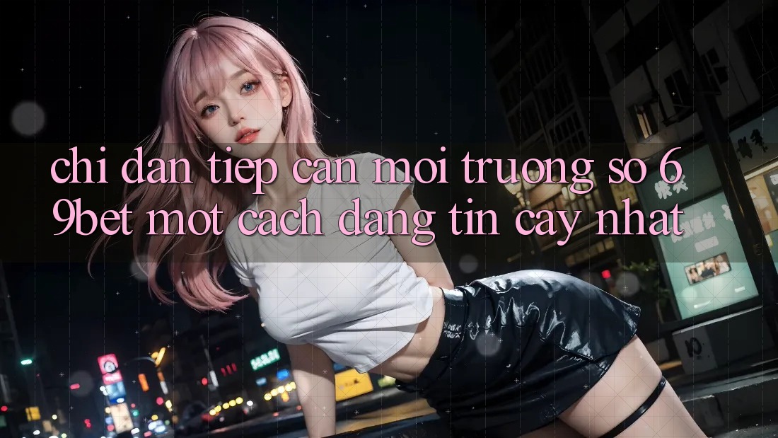 Chỉ dẫn Tiếp Cận Môi trường số 69bet Một Cách Đáng tin cậy Nhất Chỉ dẫn Tiếp Cận Môi trường số 69bet Một Cách Đáng tin cậy Nhất