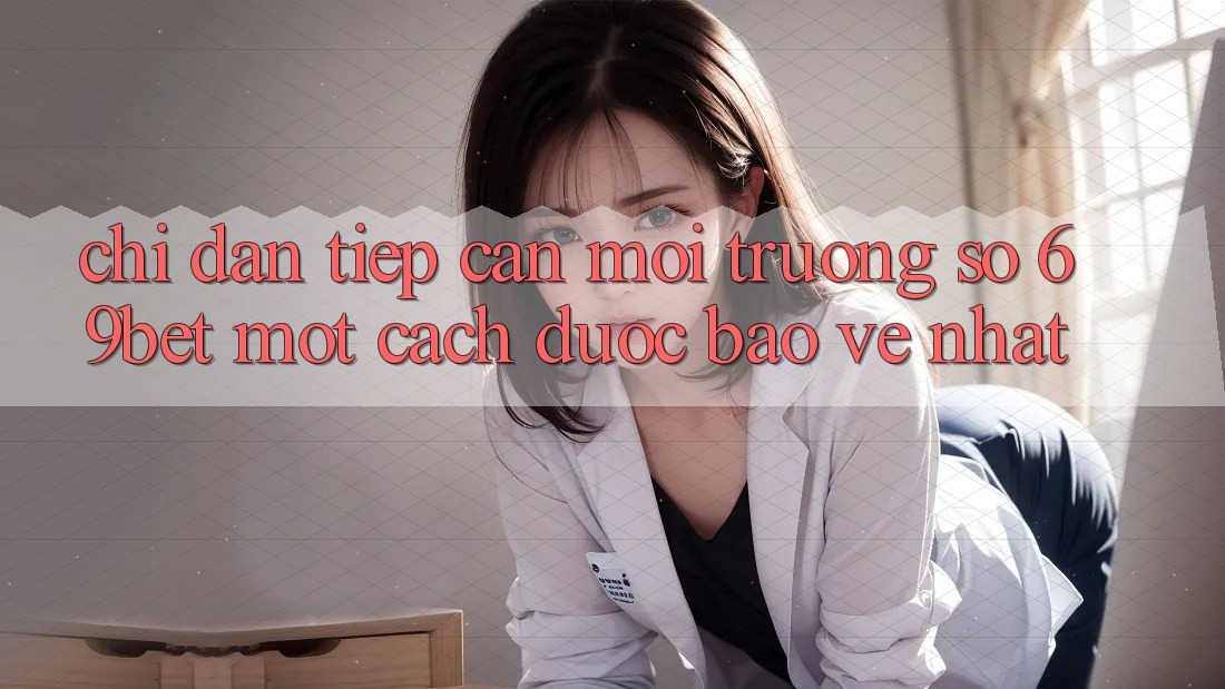 Chỉ dẫn Tiếp Cận Môi trường số 69bet Một Cách Được bảo vệ Nhất