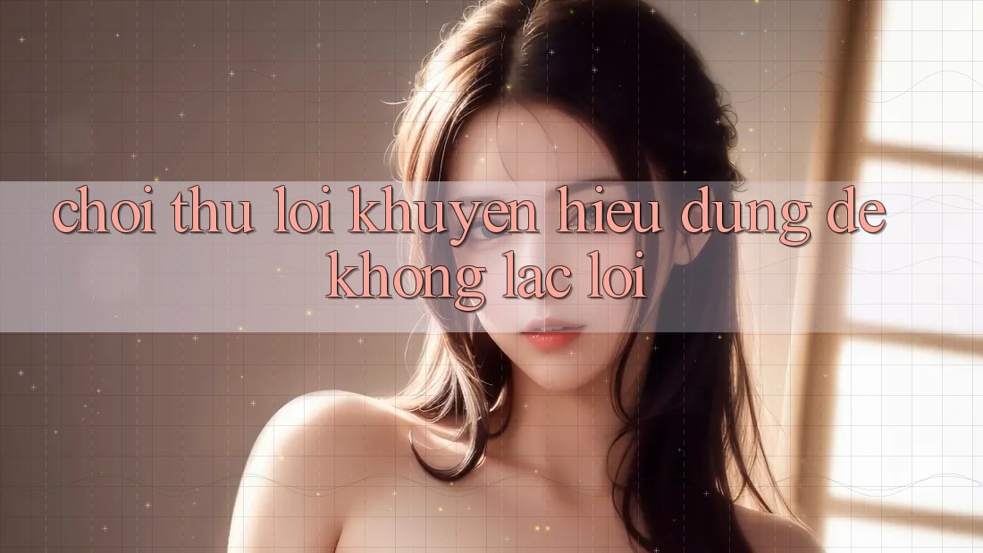 “Chơi Thử Lời Khuyên” – Hiểu Đúng Để Không Lạc Lối