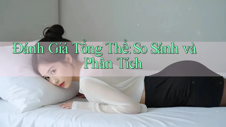 Đánh Giá Tổng Thể: So Sánh và Phân Tích Đánh Giá Tổng Thể: So Sánh và Phân Tích