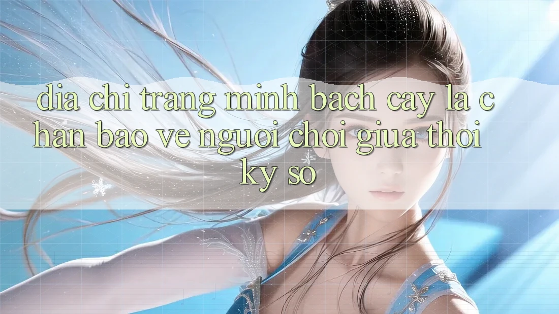 “Địa chỉ trang Minh bạch cậy” - Lá Chắn Bảo Vệ Người Chơi Giữa Thời Kỳ Số