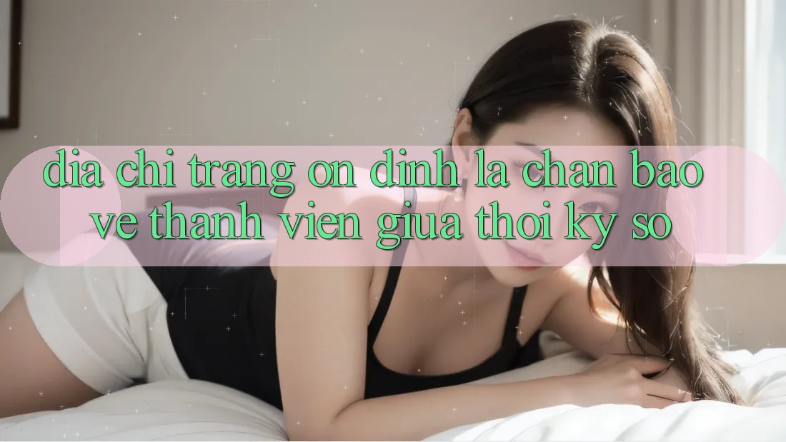 “Địa chỉ trang Ổn định” - Lá Chắn Bảo Vệ Thành viên Giữa Thời Kỳ Số