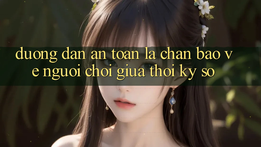 “Đường dẫn An Toàn” - Lá Chắn Bảo Vệ Người Chơi Giữa Thời Kỳ Số