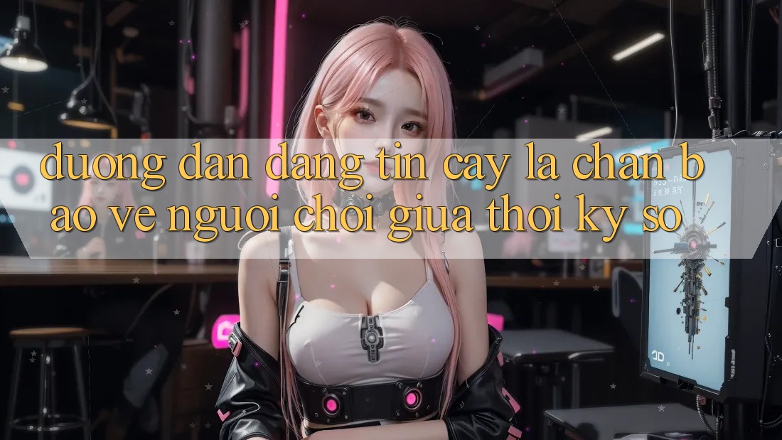 “Đường dẫn Đáng tin cậy” - Lá Chắn Bảo Vệ Người Chơi Giữa Thời Kỳ Số