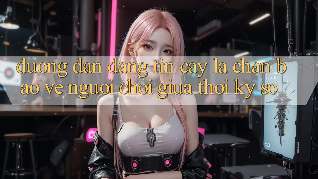 “Đường dẫn Đáng tin cậy” - Lá Chắn Bảo Vệ Người Chơi Giữa Thời Kỳ Số