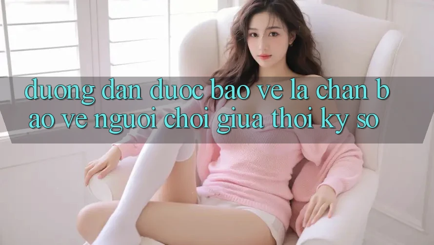 “Đường dẫn Được bảo vệ” - Lá Chắn Bảo Vệ Người Chơi Giữa Thời Kỳ Số “Đường dẫn Được bảo vệ” - Lá Chắn Bảo Vệ Người Chơi Giữa Thời Kỳ Số