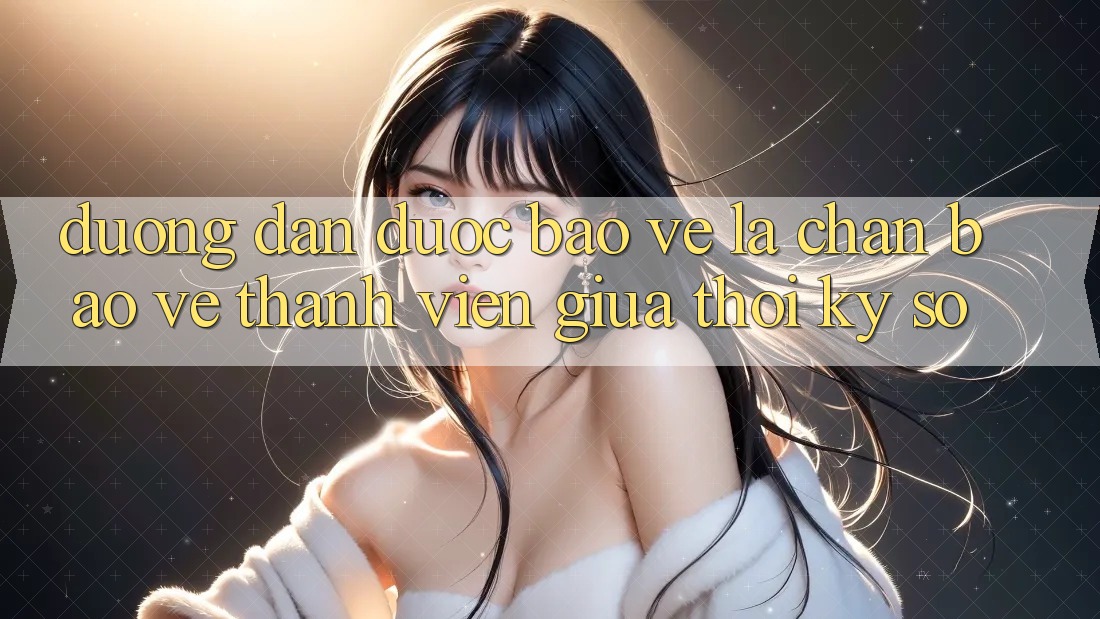 “Đường dẫn Được bảo vệ” - Lá Chắn Bảo Vệ Thành viên Giữa Thời Kỳ Số “Đường dẫn Được bảo vệ” - Lá Chắn Bảo Vệ Thành viên Giữa Thời Kỳ Số