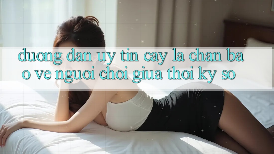 “Đường dẫn Uy tín cậy” - Lá Chắn Bảo Vệ Người Chơi Giữa Thời Kỳ Số “Đường dẫn Uy tín cậy” - Lá Chắn Bảo Vệ Người Chơi Giữa Thời Kỳ Số