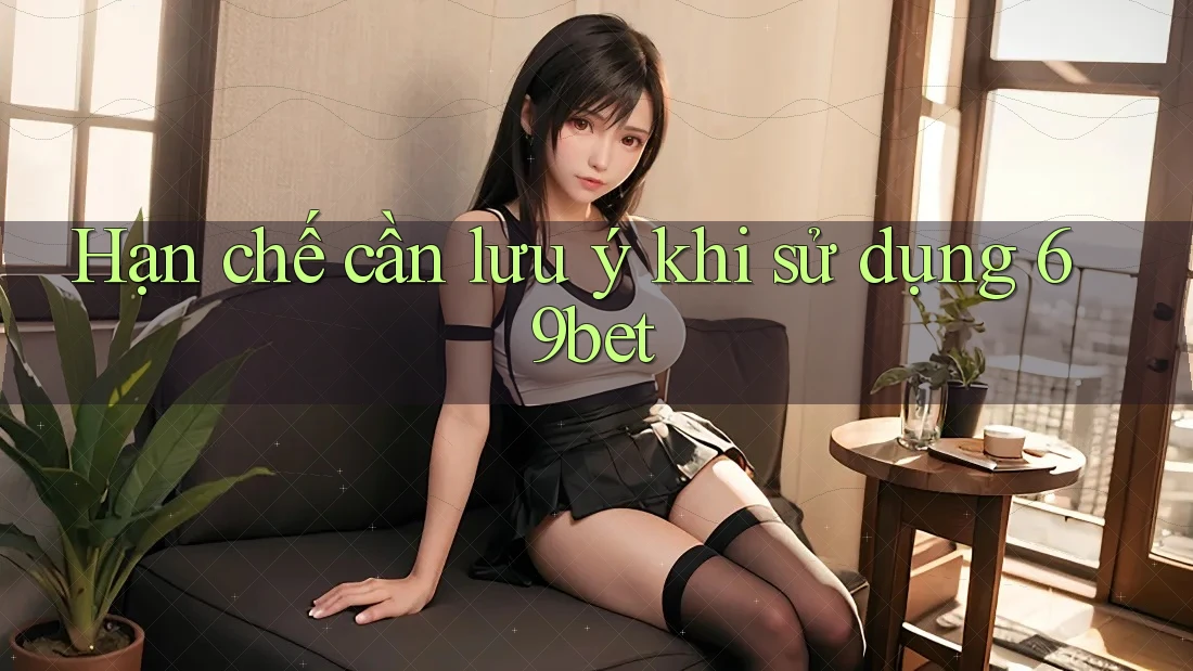 Hạn chế cần lưu ý khi sử dụng 69bet Hạn chế cần lưu ý khi sử dụng 69bet