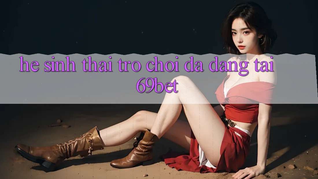 Hệ Sinh Thái Trò Chơi Đa Dạng Tại 69bet Hệ Sinh Thái Trò Chơi Đa Dạng Tại 69bet