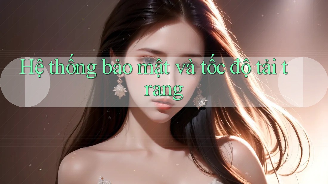 Hệ thống bảo mật và tốc độ tải trang
