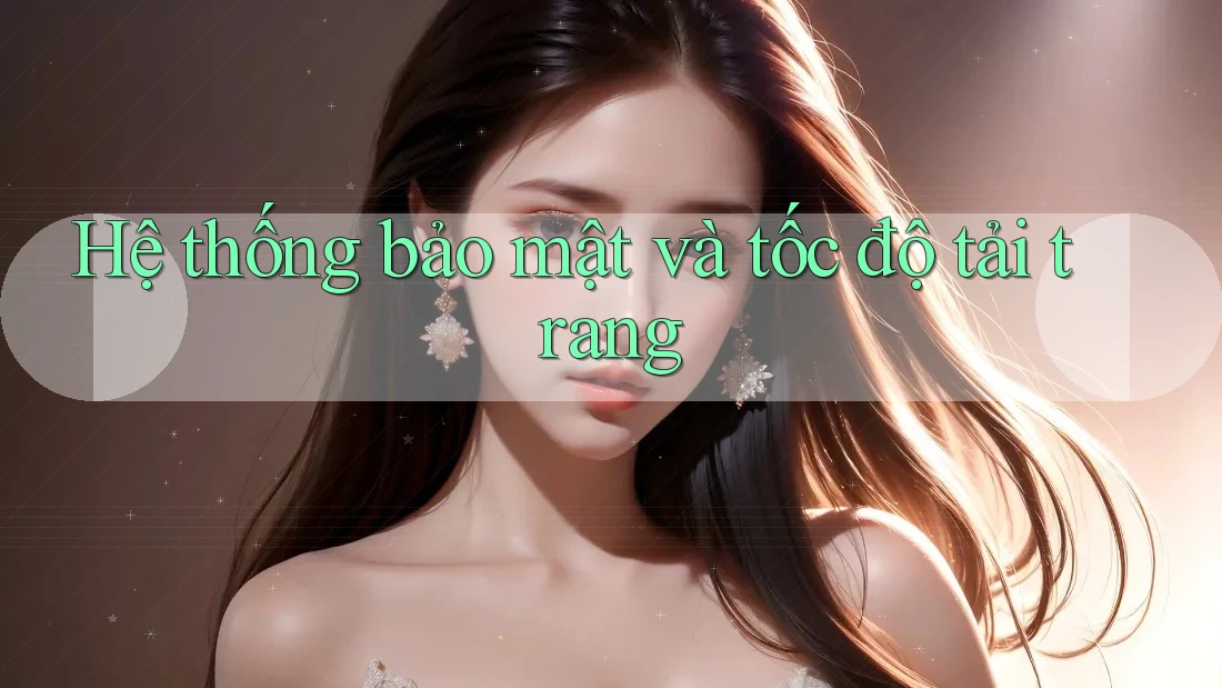 Hệ thống bảo mật và tốc độ tải trang Hệ thống bảo mật và tốc độ tải trang
