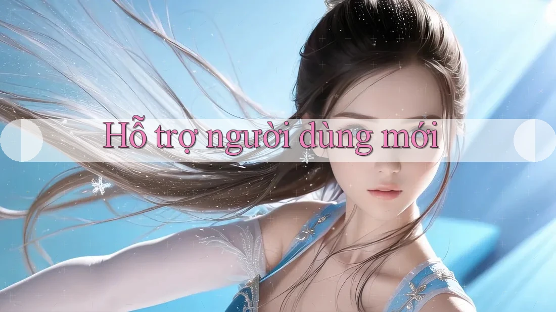 Hỗ trợ người dùng mới Hỗ trợ người dùng mới