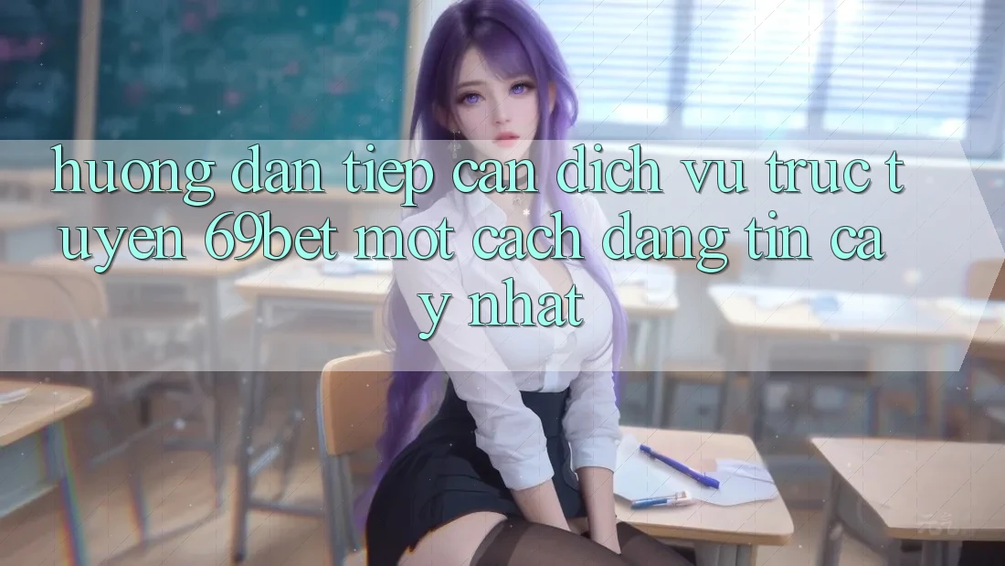 Hướng Dẫn Tiếp Cận Dịch vụ trực tuyến 69bet Một Cách Đáng tin cậy Nhất