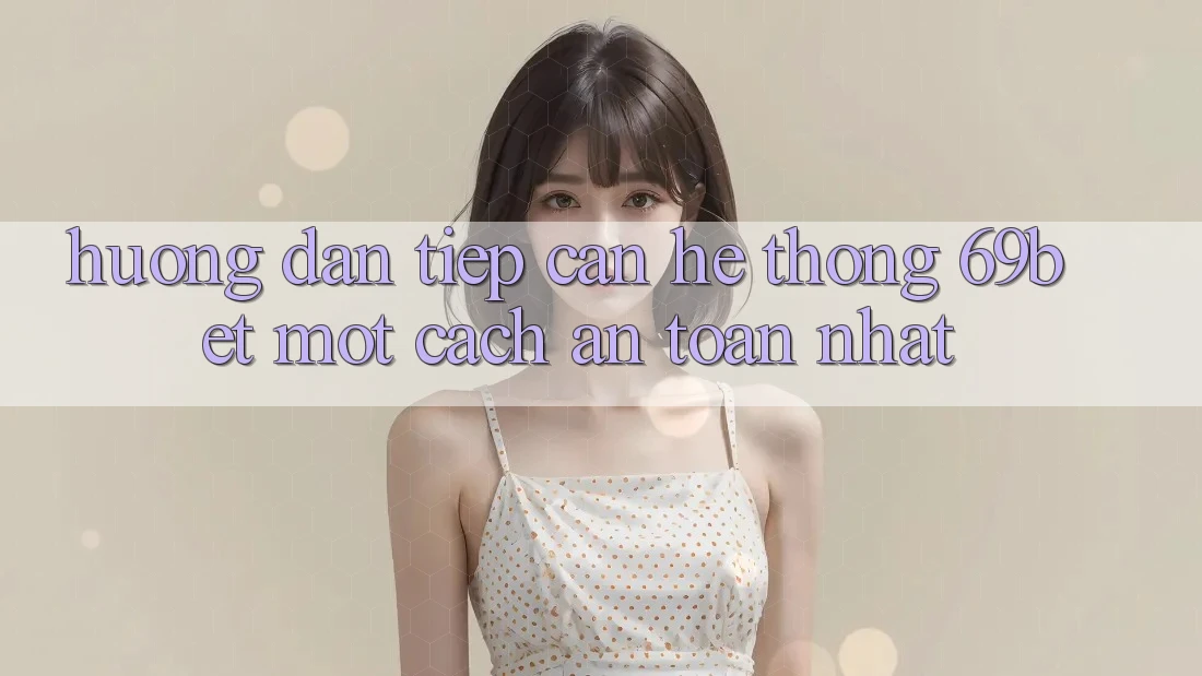 Hướng Dẫn Tiếp Cận Hệ Thống 69bet Một Cách An Toàn Nhất Hướng Dẫn Tiếp Cận Hệ Thống 69bet Một Cách An Toàn Nhất