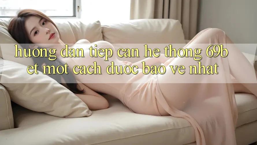 Hướng dẫn Tiếp Cận Hệ Thống 69bet Một Cách Được bảo vệ Nhất