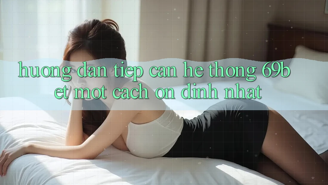 Hướng Dẫn Tiếp Cận Hệ Thống 69bet Một Cách Ổn định Nhất