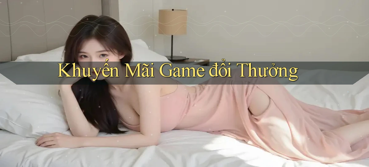 Khuyến mãi Game đổi thưởng