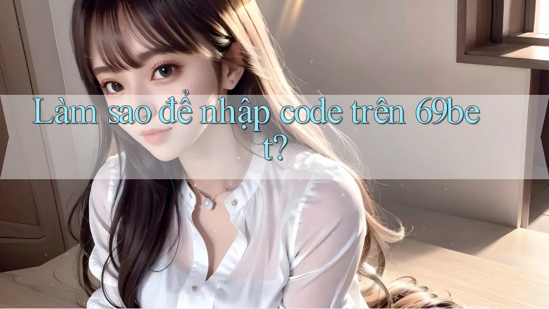 Làm sao để nhập code trên 69bet? Làm sao để nhập code trên 69bet?