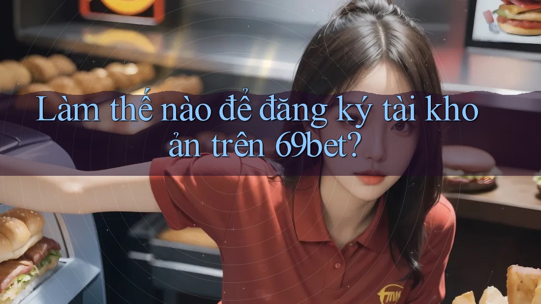 Làm thế nào để đăng ký tài khoản trên 69bet?