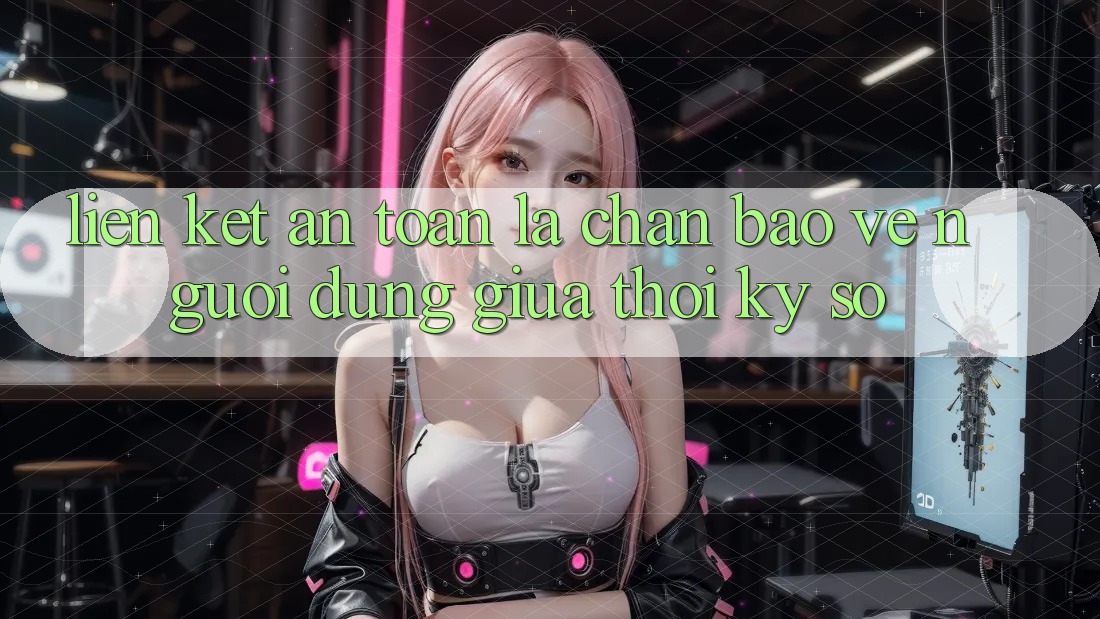 “Liên kết An Toàn” - Lá Chắn Bảo Vệ Người dùng Giữa Thời Kỳ Số “Liên kết An Toàn” - Lá Chắn Bảo Vệ Người dùng Giữa Thời Kỳ Số