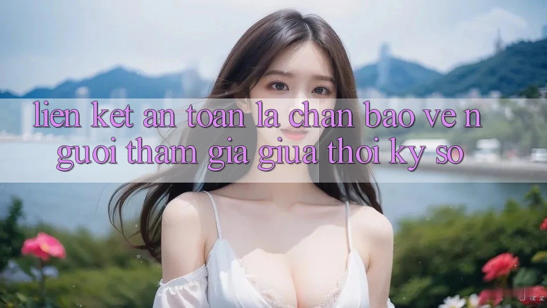 “Liên kết An Toàn” - Lá Chắn Bảo Vệ Người tham gia Giữa Thời Kỳ Số “Liên kết An Toàn” - Lá Chắn Bảo Vệ Người tham gia Giữa Thời Kỳ Số